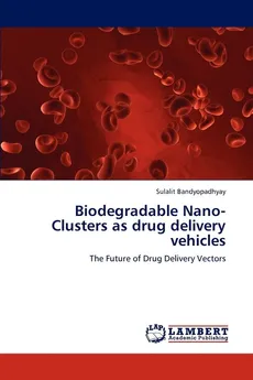 Biodegradable Nano-Clusters as drug delivery vehicles - Sulalit Bandyopadhyay