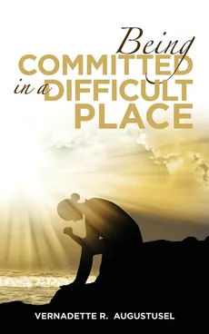 Being Committed in a Difficult Place - Vernadette R. Augustusel