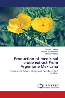 Production of medicinal crude extract From Argemone Mexicana - Samuel T. Habtai