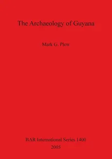 The Archaeology of Guyana - Mark G. Plew