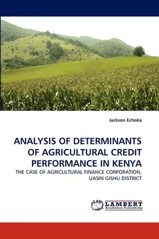 Analysis of Determinants of Agricultural Credit Performance in Kenya - Jackson Echoka