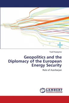 Geopolitics and the Diplomacy of the European Energy Security - Yusif Huseynov