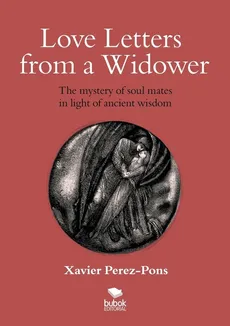 LOVE LETTERS FROM A WIDOWER. THE MYSTERY OF SOUL MATES IN LIGHT OF ANCIENT WISDOM - Perez-Pons Xavier