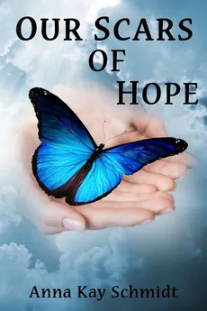 Our Scars of Hope - Anna Kay Schmidt