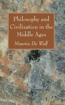 Philosophy and Civilization in the Middle Ages - Wulf Maurice De