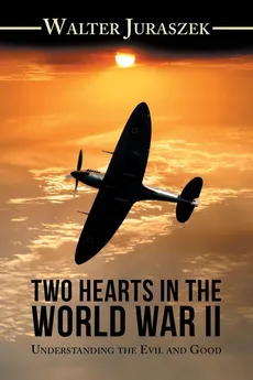 Two Hearts in the World War Ii - Walter Juraszek
