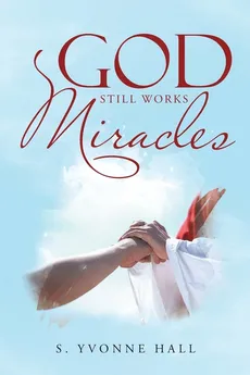 God Still Works Miracles - S. Yvonne Hall