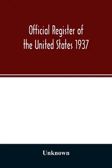 Official register of the United States 1937; Containing a list of Persons Occupying administrative and Supervisory Positions in the Legislative, Executive, and Judicial Branches of the Federal Government, and in the District of Columbia - unknown
