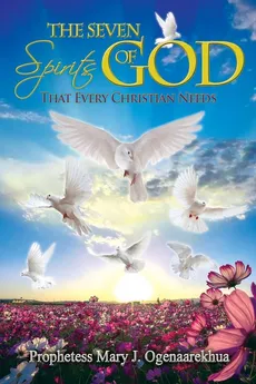 The Seven Spirits of God that Every Christian Needs - Mary J Ogenaarekhua