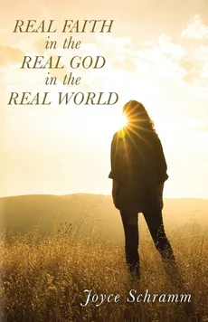 Real Faith in the Real God in the Real World - Joyce Schramm