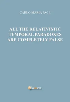 All the relativistic temporal paradoxes are completely false - Carlo Maria Pace
