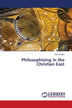 Philosophizing in the Christian East - Dan Chitoiu