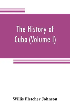 The history of Cuba (Volume I) - Fletcher Johnson Willis