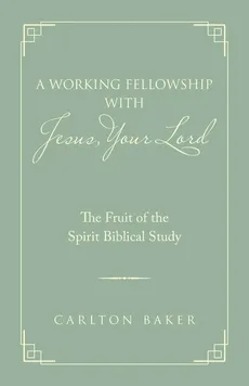 A Working Fellowship with Jesus, Your Lord - Carlton Baker