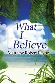 What I Believe - Matthew Robert Payne