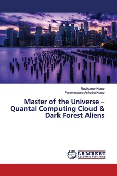Master of the Universe - Quantal Computing Cloud & Dark Forest Aliens - Ravikumar Kurup