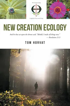 New Creation Ecology - Tom Horvat