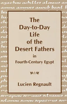 Day-To-Day Lives of the Desert Fathers in Fourth-Century Egypt - Lucien Regnault