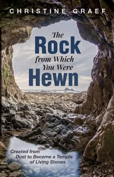 The Rock from Which You Were Hewn - Christine Graef