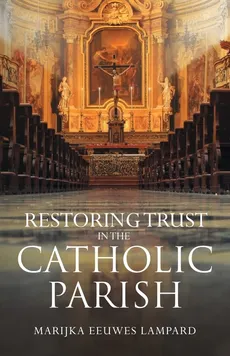Restoring Trust in the Catholic Parish - Marijka Eeuwes Lampard