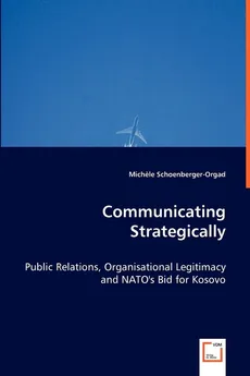 Communicating Strategically - Public Relations, Organisational Legitimacy and NATO's Bid for Kosovo - Michele Schoenberger-Orgad