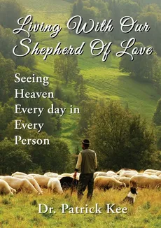 Living With Our Shepherd Of Love - Patrick Kee Dr.