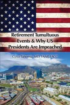 Retirement Tumultuous Events &amp; Why US Presidents Are Impeached - MD FAAP Tahernia