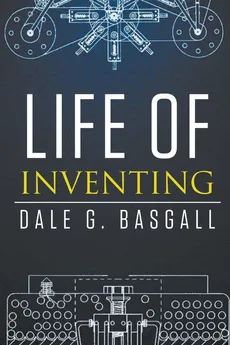 Life of Inventing - Dale  G. Basgall