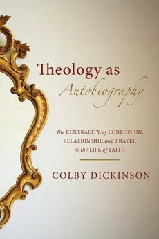 Theology as Autobiography - Colby Dickinson