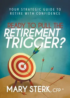 Ready to Pull the Retirement Trigger? - Mary Sterk