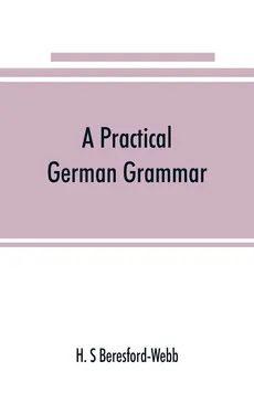 A practical German grammar - Beresford-Webb H. S