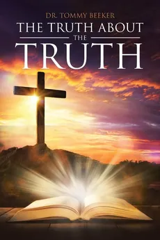The Truth About The TRUTH - Dr. Tommy Beeker