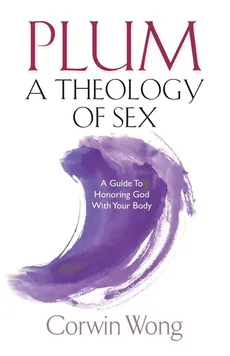 PLUM A Theology of Sex - Corwin Wong