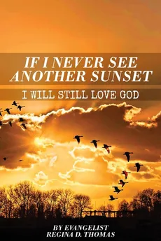 If I Never See Another Sunshine I Will Still Love God - Regina D Thomas