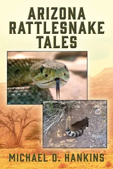 Arizona Rattlesnake Tales - Michael D. Hankins