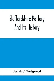 Staffordshire Pottery And Its History - Wedgwood Josiah C.