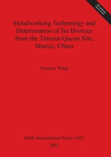 Metalworking Technology and Deterioration of Jin Bronzes from the Tianma-Qucun Site, Shanxi, China - Quanyu Wang