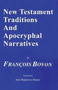 New Testament Traditions and Apocryphal Narratives - Francois Bovon