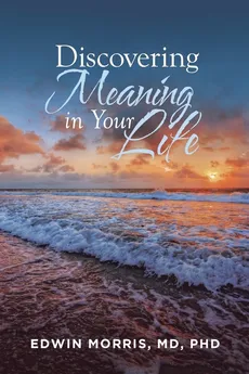 Discovering Meaning in Your Life - MD PhD Morris
