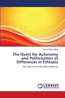 The Quest for Autonomy and Politicisation of Differences in Ethiopia - Hidoto Yacob Cheka