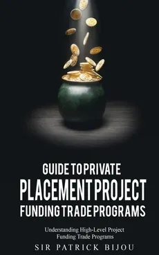Guide to Private Placement Project Funding Trade Programs - Sir Patrick Bijou
