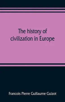 The history of civilization in Europe - Guillaume Guizot Francois Pierre