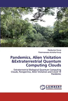Pandemics, Alien Visitation &Extraterrestrial Quantum Computing Clouds - Ravikumar Kurup