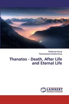 Thanatos - Death, After Life and Eternal Life - Ravikumar Kurup