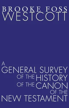 A General Survey of the History of the Canon of the New Testament - B. F. Westcott