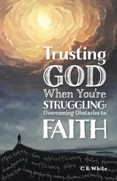 Trusting God When You're Struggling - C.E. White
