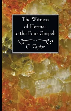 The Witness of Hermas to the Four Gospels - C. Taylor