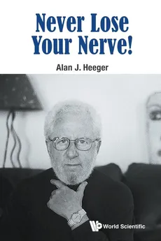 Never Lose Your Nerve! - Alan J Heeger