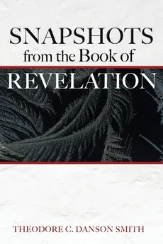 Snapshots from the Book of Revelation - Theodore C. Danson Smith