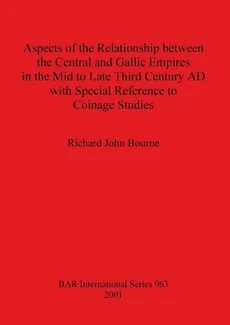 Aspects of the Relationship between the Central and Gallic Empires in the Mid to Late Third Century AD with Special Reference to Coinage Studies - Richard John Bourne